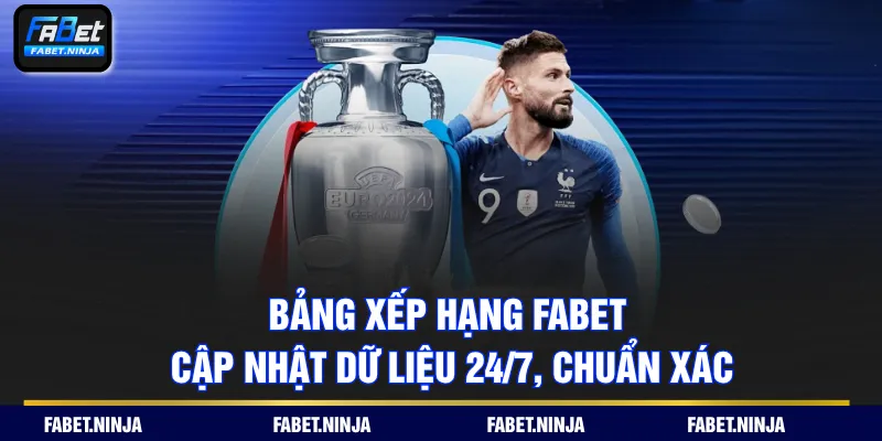 Bảng Xếp Hạng FABET - Cập Nhật Dữ Liệu 24/7, Chuẩn Xác