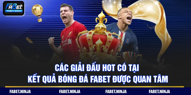 Các giải đấu hot có tại kết quả bóng đá FABET được quan tâm