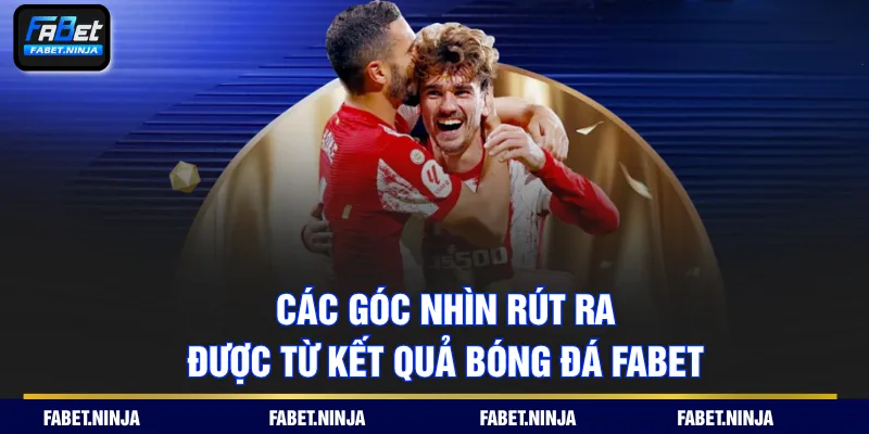 Các góc nhìn rút ra được từ kết quả bóng đá FABET