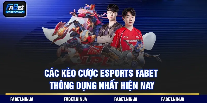 Các kèo cược Esports Fabet thông dụng nhất hiện nay