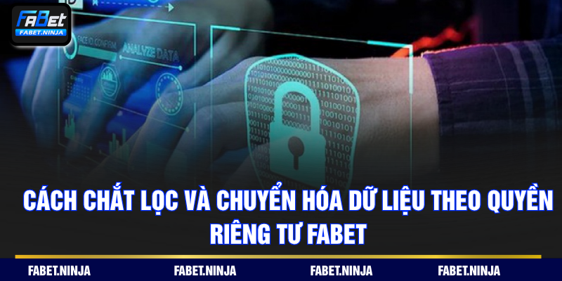 Cách chắt lọc và chuyển hóa dữ liệu theo quyền riêng tư FABET