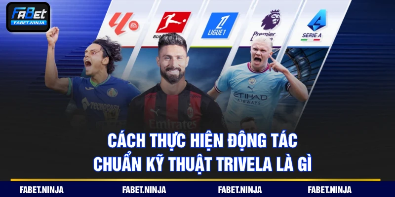 Cách thực hiện động tác chuẩn kỹ thuật Trivela là gì
