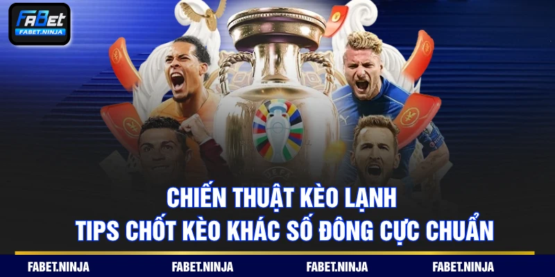 Chiến Thuật Kèo Lạnh - Tips Chốt Kèo Khác Số Đông Cực Chuẩn