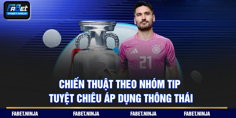 Chiến Thuật Theo Nhóm Tip - Tuyệt Chiêu Áp Dụng Thông Thái