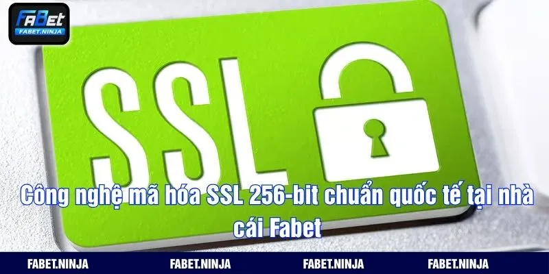 Công nghệ mã hóa SSL 256-bit chuẩn quốc tế tại nhà cái Fabet