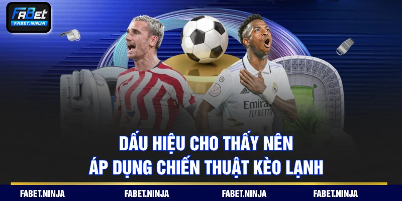 Dấu hiệu cho thấy nên áp dụng chiến thuật kèo lạnh