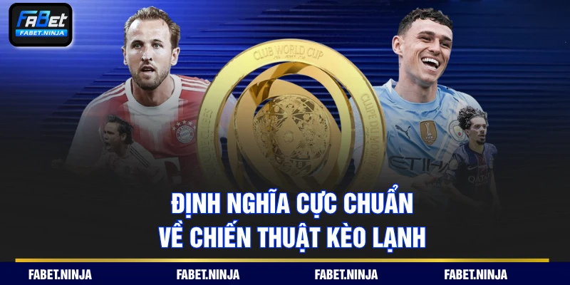 Định nghĩa cực chuẩn về chiến thuật kèo lạnh