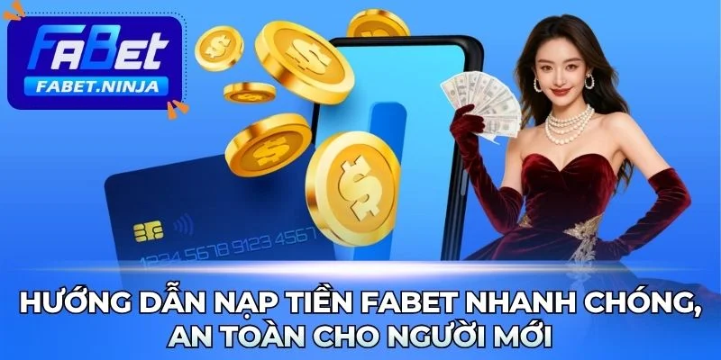 Hướng Dẫn Nạp Tiền Fabet Nhanh Chóng, An Toàn Cho Người Mới