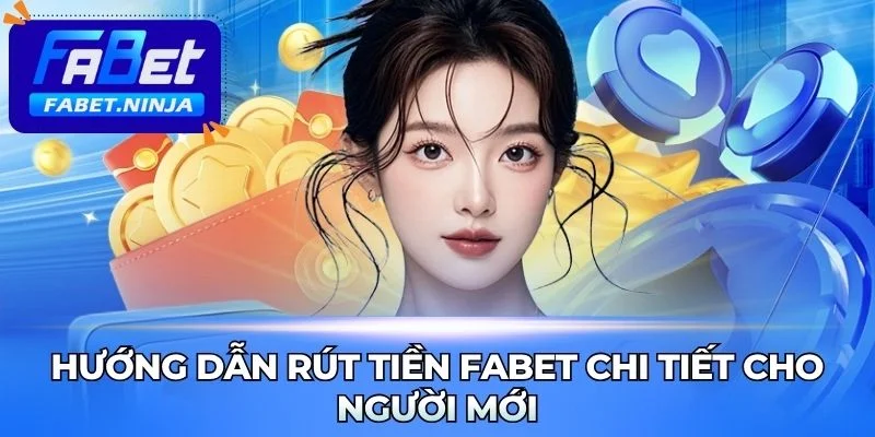 Hướng dẫn rút tiền Fabet từng bước nhanh chóng an toàn