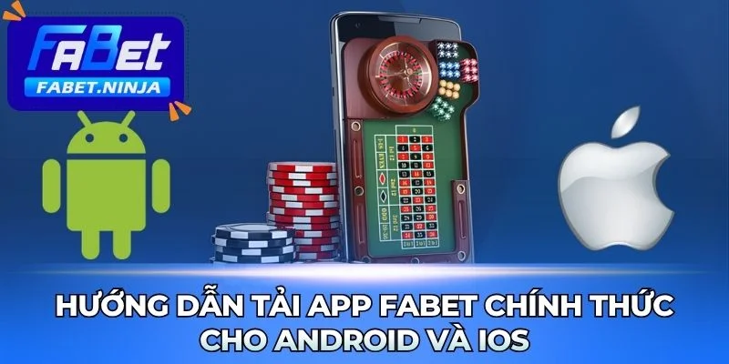 Hướng dẫn tải app Fabet nhanh cho Android và iOS