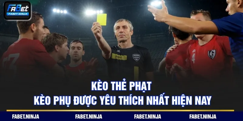 Kèo thẻ phạt - Kèo phụ được yêu thích nhất hiện nay