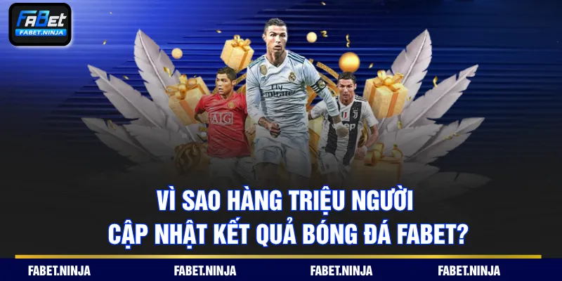 Vì sao hàng triệu người cập nhật kết quả bóng đá FABET?