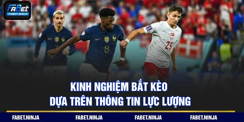 Kinh nghiệm bắt kèo dựa trên thông tin lực lượng