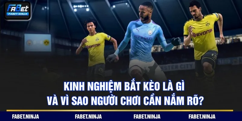 Kinh nghiệm bắt kèo là gì và vì sao người chơi cần nắm rõ?