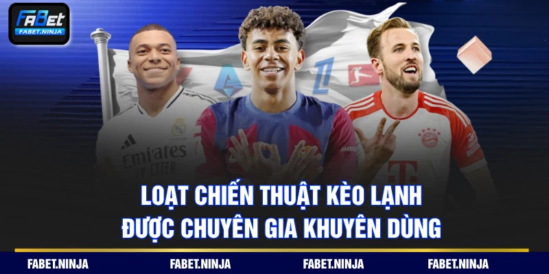 Loạt chiến thuật kèo lạnh được chuyên gia khuyên dùng