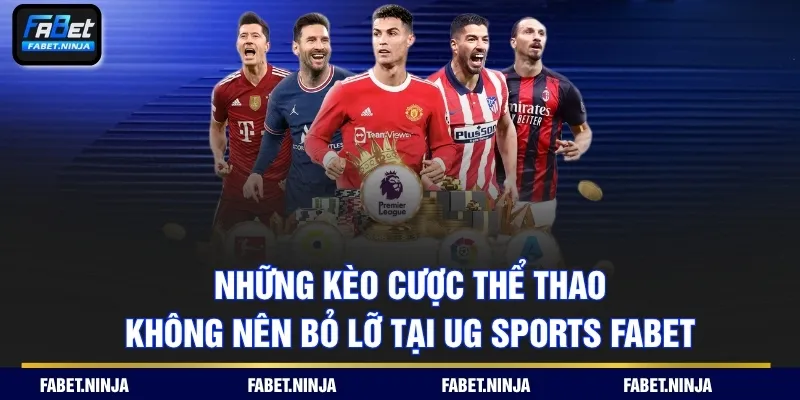 Những kèo cược thể thao không nên bỏ lỡ tại UG SPORTS Fabet
