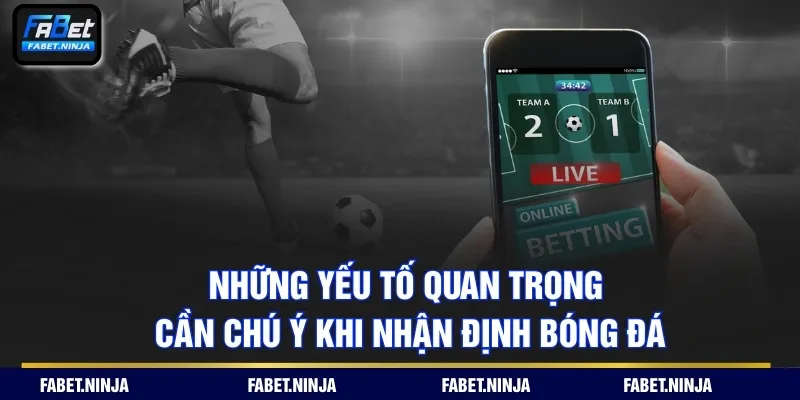 Những yếu tố quan trọng cần chú ý khi nhận định bóng đá