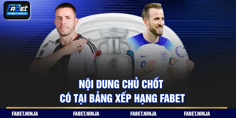Nội dung chủ chốt có tại bảng xếp hạng FABET