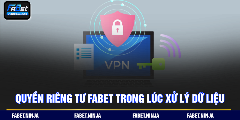 Quyền riêng tư FABET trong lúc xử lý dữ liệu