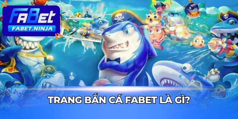 Giới thiệu trang bắn cá Fabet và cách hoạt động
