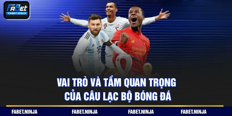 Vai trò và tầm quan trọng của câu lạc bộ bóng đá