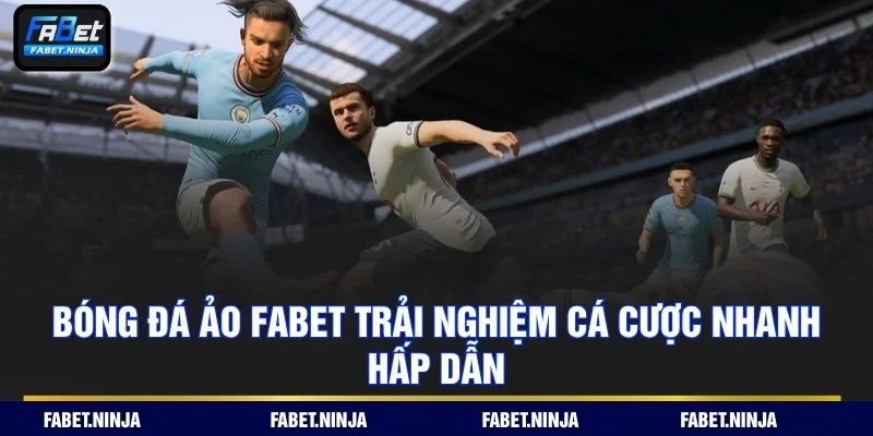 Bóng Đá Ảo Fabet Trải Nghiệm Cá Cược Nhanh Hấp Dẫn