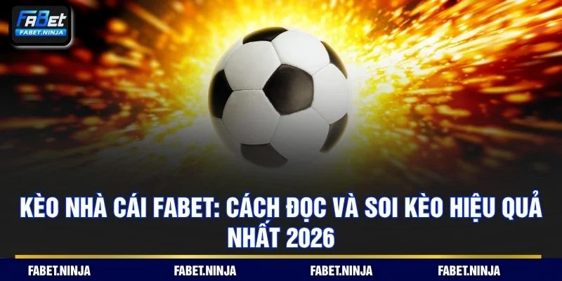 Kèo Nhà Cái Fabet - Cách Đọc Và Soi Kèo Hiệu Quả Nhất 2026