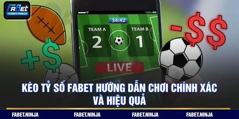 Kèo Tỷ Số Fabet Hướng Dẫn Chơi Chính Xác Và Hiệu Quả