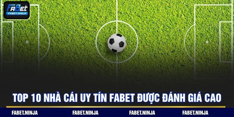 Danh sách top 10 nhà cái uy tín Fabet được người chơi tin tưởng